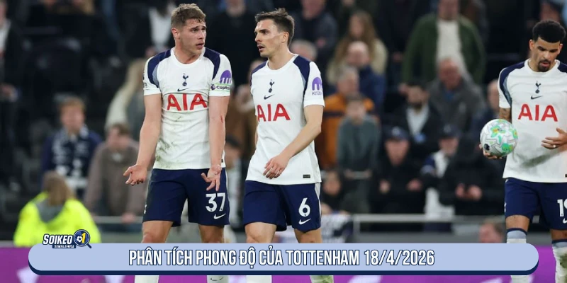 Phong độ Tottenham trước trận Brighton ngày 18/4/2026