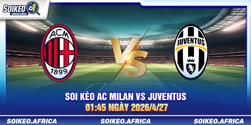 Soi Kèo AC Milan vs Juventus 01:45 Ngày 27/4/2026 Soi Kèo AC Milan Vs Juventus