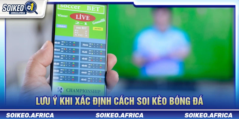 Cách Soi Kèo Bóng Đá: Quy Trình Phân Tích Trước Trận Lưu ý khi áp dụng cách soi kèo bóng đá
